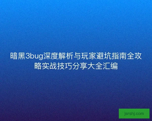 暗黑3bug深度解析与玩家避坑指南全攻略实战技巧分享大全汇编